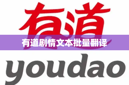 有道剧情文本批量翻译