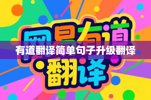 有道翻译简单句子升级翻译