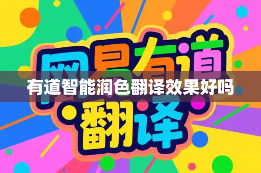 有道智能润色翻译效果好吗