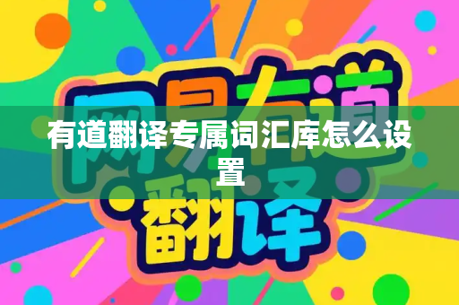 有道翻译专属词汇库怎么设置