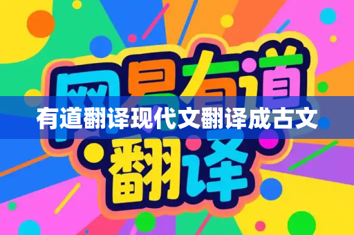 有道翻译现代文翻译成古文