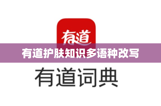 有道护肤知识多语种改写