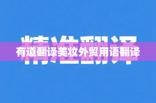 有道翻译美妆外贸用语翻译