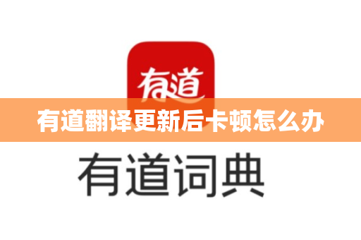 有道翻译更新后卡顿怎么办