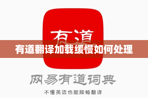有道翻译加载缓慢如何处理
